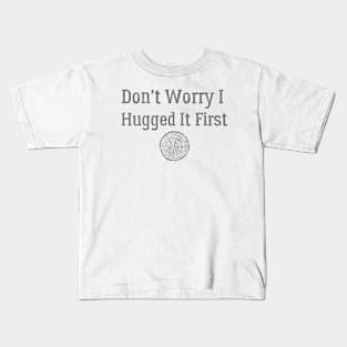 Don't Worry I Hugged It First Kids T-Shirt